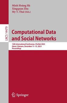 Computational Data and Social Networks: 12th International Conference, CSoNet 2023, Hanoi, Vietnam, December 11–13, 2023, Proceedings (Lecture Notes in Computer Science, 14479)
