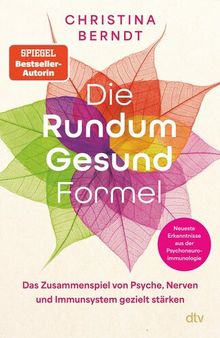 Die Rundum-Gesund-Formel: Das Zusammenspiel von Psyche, Nerven und Immunsystem gezielt stärken