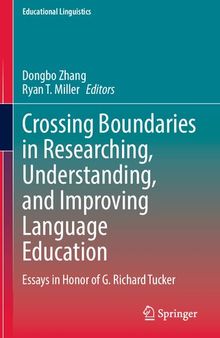 Crossing Boundaries in Researching, Understanding, and Improving Language Education: Essays in Honor of G. Richard Tucker (Educational Linguistics, 58)