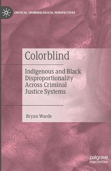 Colorblind: Indigenous and Black Disproportionality Across Criminal Justice Systems (Critical Criminological Perspectives)