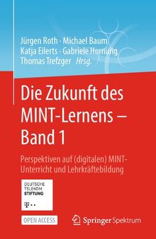 Die Zukunft des MINT-Lernens – Band 1: Perspektiven auf (digitalen) MINT-Unterricht und Lehrkräftebildung (German Edition)