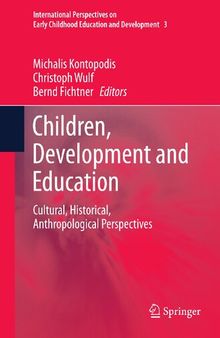 Children, Development and Education: Cultural, Historical, Anthropological Perspectives (International Perspectives on Early Childhood Education and Development, 3)