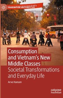 Consumption and Vietnam’s New Middle Classes: Societal Transformations and Everyday Life (Consumption and Public Life)