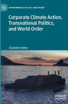 Corporate Climate Action, Transnational Politics, and World Order (Environmental Politics and Theory)
