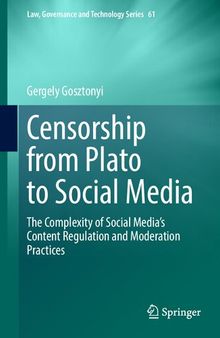 Censorship from Plato to Social Media: The Complexity of Social Media’s Content Regulation and Moderation Practices (Law, Governance and Technology Series, 61)