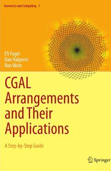 CGAL Arrangements and Their Applications: A Step-by-Step Guide (Geometry and Computing, 7)