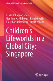 Children’s Lifeworlds in a Global City: Singapore: Singapore (Global Childhoods in the Asia-Pacific, 2)