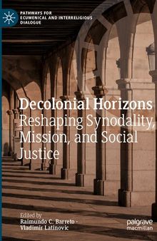 Decolonial Horizons: Reshaping Synodality, Mission, and Social Justice (Pathways for Ecumenical and Interreligious Dialogue)