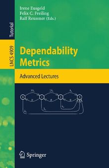 Dependability Metrics: GI-Dagstuhl Research Seminar, Dagstuhl Castle, Germany, October 5 - November 1, 2005, Advanced Lectures (Lecture Notes in Computer Science, 4909)