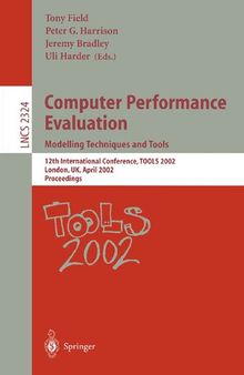 Computer Performance Evaluation: Modelling Techniques and Tools: Modelling Techniques and Tools. 12th International Conference, TOOLS 2002 London, UK, ... (Lecture Notes in Computer Science, 2324)