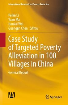 Case Study of Targeted Poverty Alleviation in 100 Villages in China: General Report (International Research on Poverty Reduction)