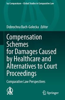 Compensation Schemes for Damages Caused by Healthcare and Alternatives to Court Proceedings: Comparative Law Perspectives (Ius Comparatum - Global Studies in Comparative Law, 53)
