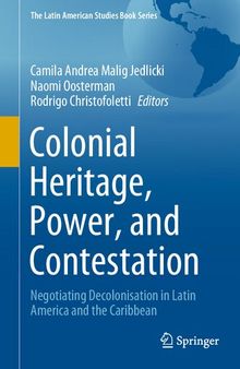 Colonial Heritage, Power, and Contestation: Negotiating Decolonisation in Latin America and the Caribbean (The Latin American Studies Book Series)