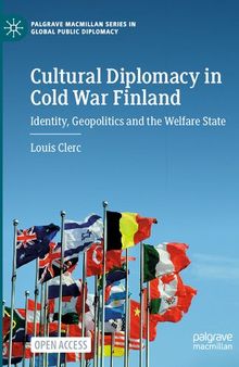 Cultural Diplomacy in Cold War Finland: Identity, Geopolitics and the Welfare State (Palgrave Macmillan Series in Global Public Diplomacy)