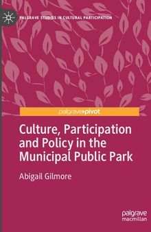Culture, Participation and Policy in the Municipal Public Park (Palgrave Studies in Cultural Participation)