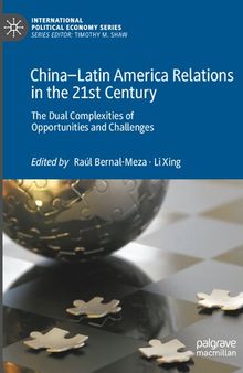 China–Latin America Relations in the 21st Century: The Dual Complexities of Opportunities and Challenges (International Political Economy Series)