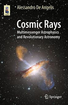 Cosmic Rays: Multimessenger Astrophysics and Revolutionary Astronomy (Astronomers' Universe)