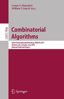 Combinatorial Algorithms: 22th International Workshop, IWOCA 2011, Victoria, Canada, July 20-22, 2011, Revised Selected Papers (Lecture Notes in Computer Science, 7056)
