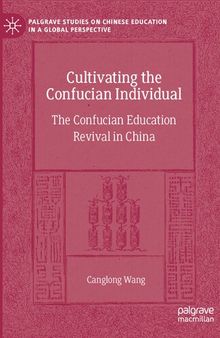Cultivating the Confucian Individual: The Confucian Education Revival in China (Palgrave Studies on Chinese Education in a Global Perspective)