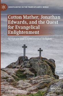 Cotton Mather, Jonathan Edwards, and the Quest for Evangelical Enlightenment: Scripture and Experimental Religion (Christianities in the Trans-Atlantic World)