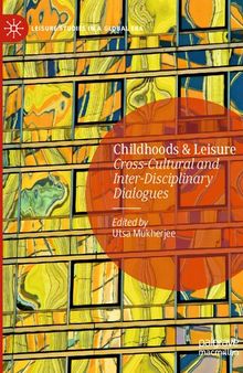 Childhoods & Leisure: Cross-Cultural and Inter-Disciplinary Dialogues (Leisure Studies in a Global Era)