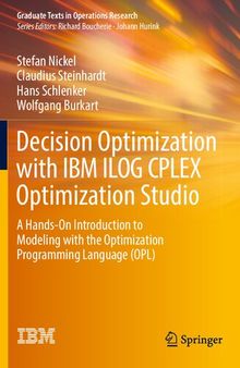 Decision Optimization with IBM ILOG CPLEX Optimization Studio: A Hands-On Introduction to Modeling with the Optimization Programming Language (OPL) (Graduate Texts in Operations Research)