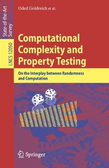Computational Complexity and Property Testing: On the Interplay Between Randomness and Computation (Theoretical Computer Science and General Issues)