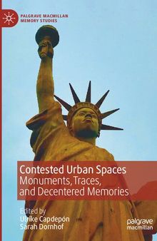 Contested Urban Spaces: Monuments, Traces, and Decentered Memories (Palgrave Macmillan Memory Studies)