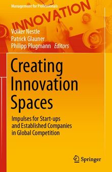 Creating Innovation Spaces: Impulses for Start-ups and Established Companies in Global Competition (Management for Professionals)