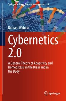 Cybernetics 2.0: A General Theory of Adaptivity and Homeostasis in the Brain and in the Body (Springer Series on Bio- and Neurosystems, 14)