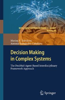 Decision Making in Complex Systems: The DeciMaS Agent-based Interdisciplinary Framework Approach (Intelligent Systems Reference Library, 30)