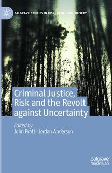 Criminal Justice, Risk and the Revolt against Uncertainty (Palgrave Studies in Risk, Crime and Society)