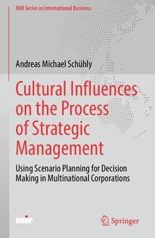 Cultural Influences on the Process of Strategic Management: Using Scenario Planning for Decision Making in Multinational Corporations (MIR Series in International Business)
