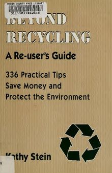 Beyond Recycling: A Re-User's Guide: 336 Practical Tips: Save Money and Protect the Environment