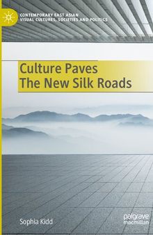 Culture Paves The New Silk Roads (Contemporary East Asian Visual Cultures, Societies and Politics)