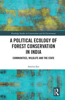A Political Ecology of Forest Conservation in India (Routledge Studies in Conservation and the Environment)