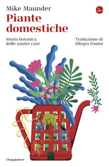 Piante domestiche. Storia botanica delle nostre case