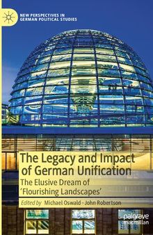 The Legacy and Impact of German Unification: The Elusive Dream of 'Flourishing Landscapes' (New Perspectives in German Political Studies)