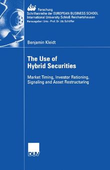 The Use of Hybrid Securities: Market Timing, Investor Rationing, Signaling and Asset Restructuring (ebs-Forschung, Schriftenreihe der EUROPEAN BUSINESS SCHOOL Schloß Reichartshausen, 54)