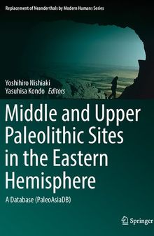 Middle and Upper Paleolithic Sites in the Eastern Hemisphere: A Database (PaleoAsiaDB) (Replacement of Neanderthals by Modern Humans Series)