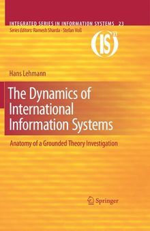 The Dynamics of International Information Systems: Anatomy of a Grounded Theory Investigation (Integrated Series in Information Systems, 23)