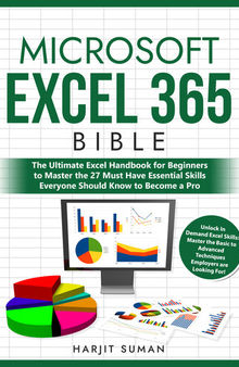 Microsoft Excel 365 Bible: The Ultimate Excel Handbook for Beginners to Master the 27 Must Have Essential Skills Everyone Should Know to Become a Pro