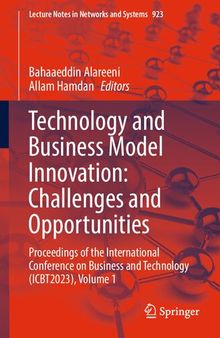 Technology and Business Model Innovation: Challenges and Opportunities: Proceedings of the International Conference on Business and Technology ... (Lecture Notes in Networks and Systems, 923)