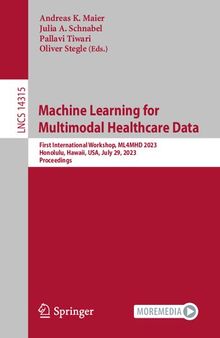 Machine Learning for Multimodal Healthcare Data: First International Workshop, ML4MHD 2023, Honolulu, Hawaii, USA, July 29, 2023, Proceedings (Lecture Notes in Computer Science)
