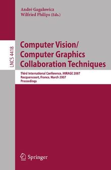 Computer Vision/Computer Graphics Collaboration Techniques: Third International Conference on Computer Vision/Computer Graphics, MIRAGE 2007, ... (Lecture Notes in Computer Science, 4418)