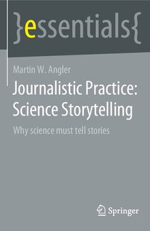 Journalistic Practice: Science Storytelling: Why science must tell stories (essentials)