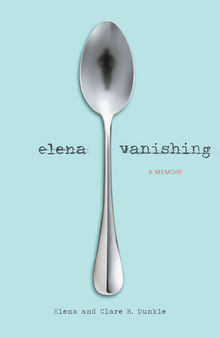 Elena Vanishing : A Memoir
