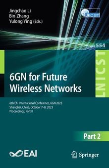 6GN for Future Wireless Networks: 6th EAI International Conference, 6GN 2023, Shanghai, China, October 7-8, 2023, Proceedings, Part II (Lecture Notes of ... Telecommunications Engineering Book 554)