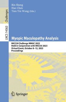 Myopic Maculopathy Analysis: MICCAI Challenge MMAC 2023, Held in Conjunction with MICCAI 2023, Virtual Event, October 8–12, 2023, Proceedings (Lecture Notes in Computer Science Book 14563)