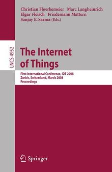 The Internet of Things: First International Conference, IOT 2008, Zurich, Switzerland, March 26-28, 2008, Proceedings (Lecture Notes in Computer Science, 4952)